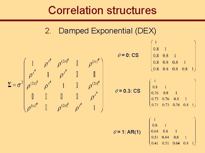 Correlation structures 2. Damped Exponential (DEX) = 0: CS = 0. 3: CS =
