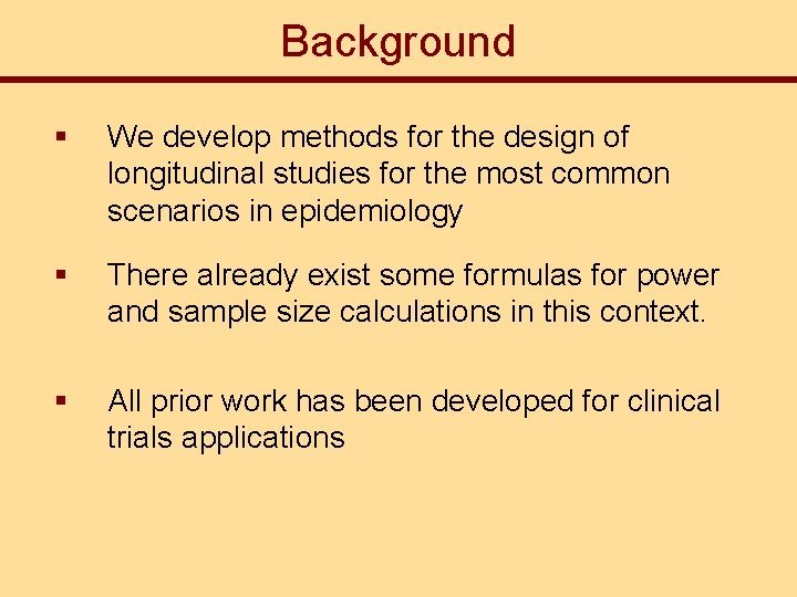 Background § We develop methods for the design of longitudinal studies for the most