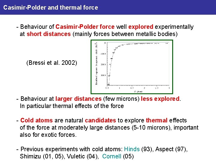 Casimir-Polder and thermal force - Behaviour of Casimir-Polder force well explored experimentally at short