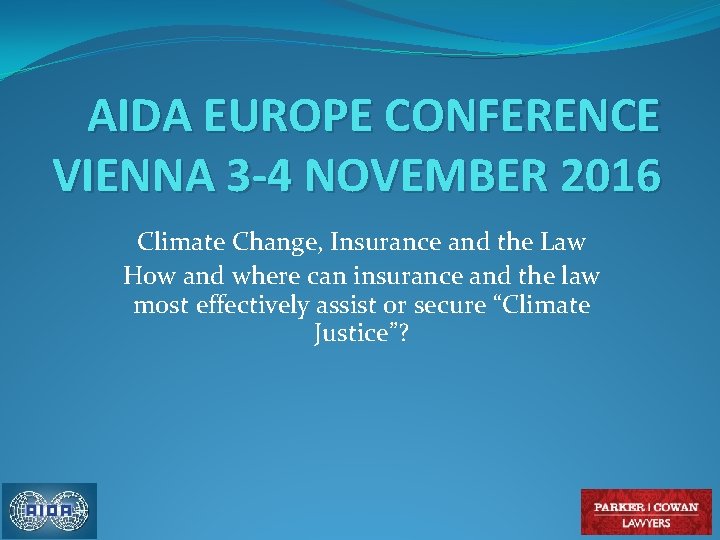 AIDA EUROPE CONFERENCE VIENNA 3 -4 NOVEMBER 2016 Climate Change, Insurance and the Law