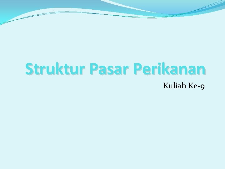 Struktur Pasar Perikanan Kuliah Ke-9 Struktur Pasar Perikanan Kuliah Ke-9