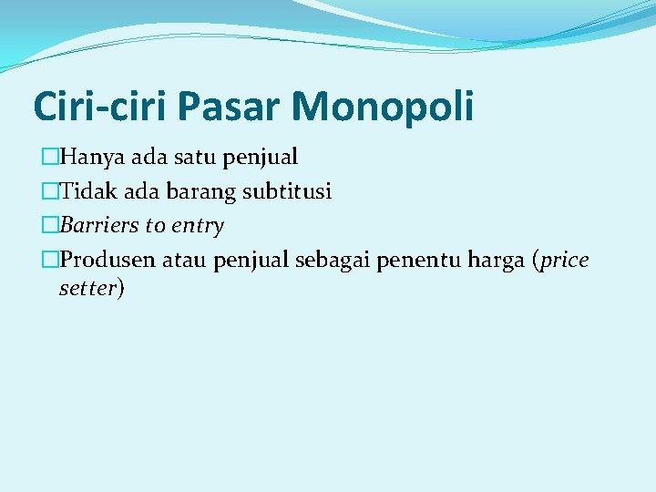 Ciri-ciri Pasar Monopoli �Hanya ada satu penjual �Tidak ada barang subtitusi �Barriers to entry Ciri-ciri Pasar Monopoli �Hanya ada satu penjual �Tidak ada barang subtitusi �Barriers to entry