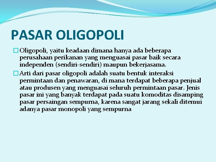 PASAR OLIGOPOLI �Oligopoli, yaitu keadaan dimana hanya ada beberapa perusahaan perikanan yang menguasai pasar PASAR OLIGOPOLI �Oligopoli, yaitu keadaan dimana hanya ada beberapa perusahaan perikanan yang menguasai pasar