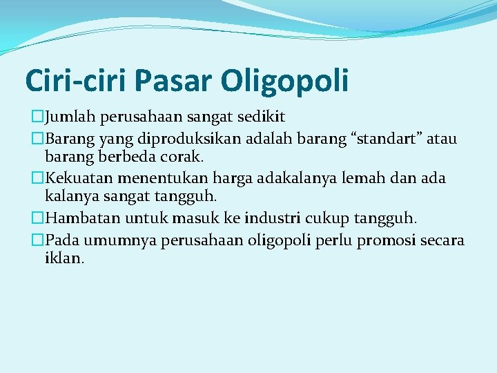 Ciri-ciri Pasar Oligopoli �Jumlah perusahaan sangat sedikit �Barang yang diproduksikan adalah barang “standart” atau Ciri-ciri Pasar Oligopoli �Jumlah perusahaan sangat sedikit �Barang yang diproduksikan adalah barang “standart” atau