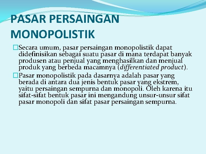 PASAR PERSAINGAN MONOPOLISTIK �Secara umum, pasar persaingan monopolistik dapat didefinisikan sebagai suatu pasar di PASAR PERSAINGAN MONOPOLISTIK �Secara umum, pasar persaingan monopolistik dapat didefinisikan sebagai suatu pasar di
