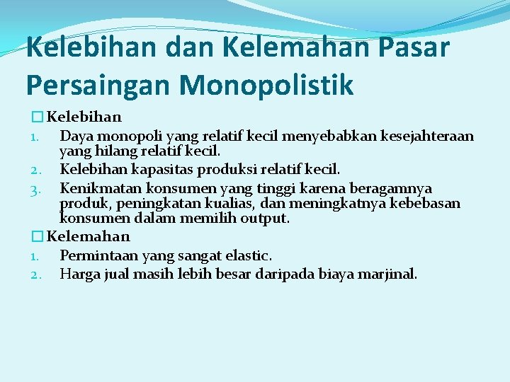 Kelebihan dan Kelemahan Pasar Persaingan Monopolistik �Kelebihan 1. Daya monopoli yang relatif kecil menyebabkan Kelebihan dan Kelemahan Pasar Persaingan Monopolistik �Kelebihan 1. Daya monopoli yang relatif kecil menyebabkan