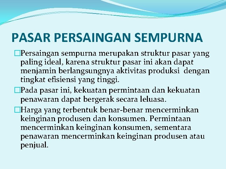 PASAR PERSAINGAN SEMPURNA �Persaingan sempurna merupakan struktur pasar yang paling ideal, karena struktur pasar PASAR PERSAINGAN SEMPURNA �Persaingan sempurna merupakan struktur pasar yang paling ideal, karena struktur pasar