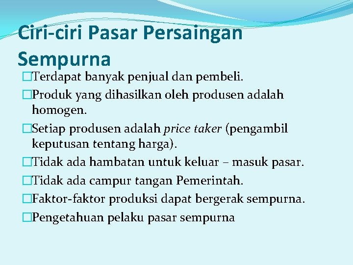 Ciri-ciri Pasar Persaingan Sempurna �Terdapat banyak penjual dan pembeli. �Produk yang dihasilkan oleh produsen Ciri-ciri Pasar Persaingan Sempurna �Terdapat banyak penjual dan pembeli. �Produk yang dihasilkan oleh produsen