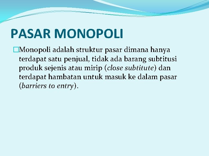 PASAR MONOPOLI �Monopoli adalah struktur pasar dimana hanya terdapat satu penjual, tidak ada barang PASAR MONOPOLI �Monopoli adalah struktur pasar dimana hanya terdapat satu penjual, tidak ada barang