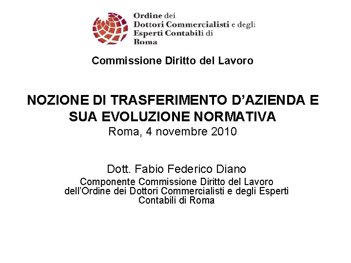 Commissione Diritto del Lavoro NOZIONE DI TRASFERIMENTO D’AZIENDA E SUA EVOLUZIONE NORMATIVA Roma, 4