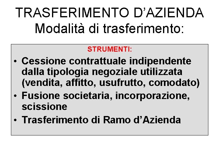 TRASFERIMENTO D’AZIENDA Modalità di trasferimento: STRUMENTI: • Cessione contrattuale indipendente dalla tipologia negoziale utilizzata