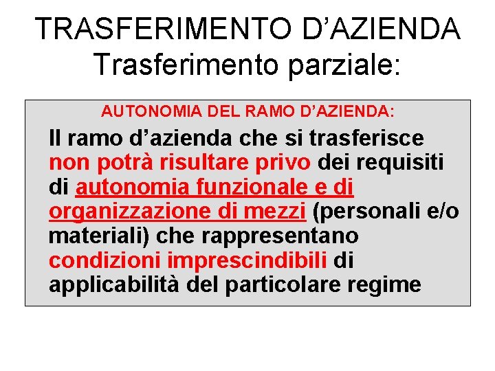 TRASFERIMENTO D’AZIENDA Trasferimento parziale: AUTONOMIA DEL RAMO D’AZIENDA: Il ramo d’azienda che si trasferisce