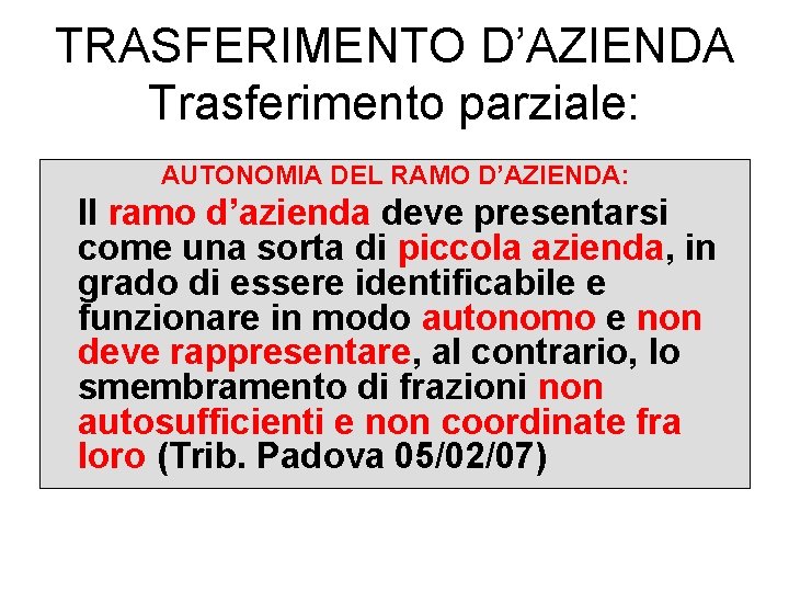 TRASFERIMENTO D’AZIENDA Trasferimento parziale: AUTONOMIA DEL RAMO D’AZIENDA: Il ramo d’azienda deve presentarsi come