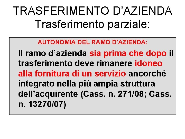 TRASFERIMENTO D’AZIENDA Trasferimento parziale: AUTONOMIA DEL RAMO D’AZIENDA: Il ramo d’azienda sia prima che