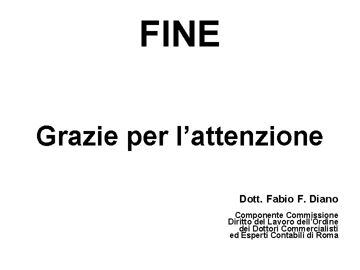 FINE Grazie per l’attenzione Dott. Fabio F. Diano Componente Commissione Diritto del Lavoro dell’Ordine