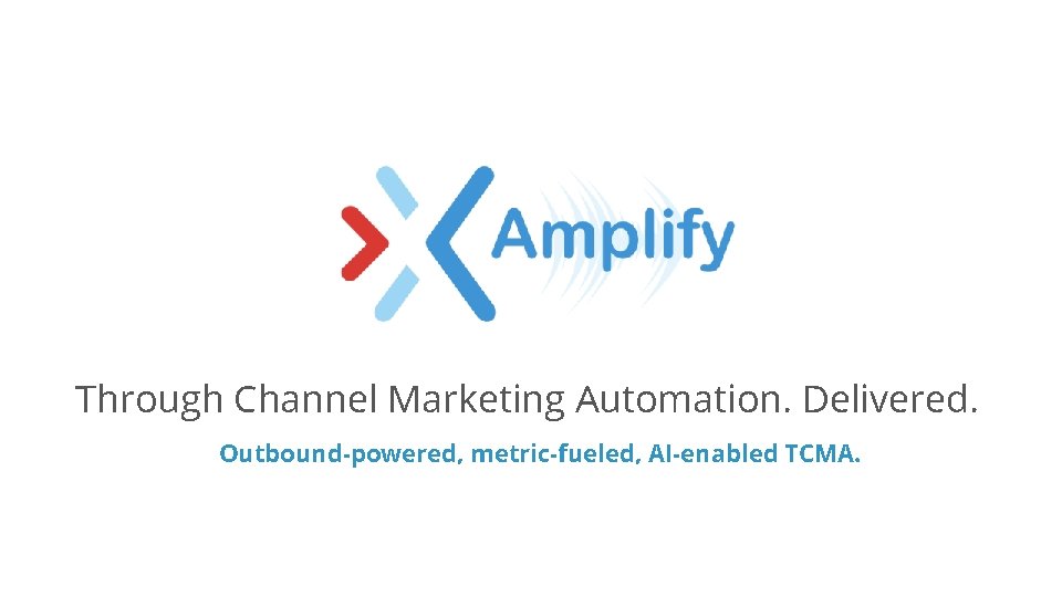 Through Channel Marketing Automation. Delivered. Outbound-powered, metric-fueled, AI-enabled TCMA. 