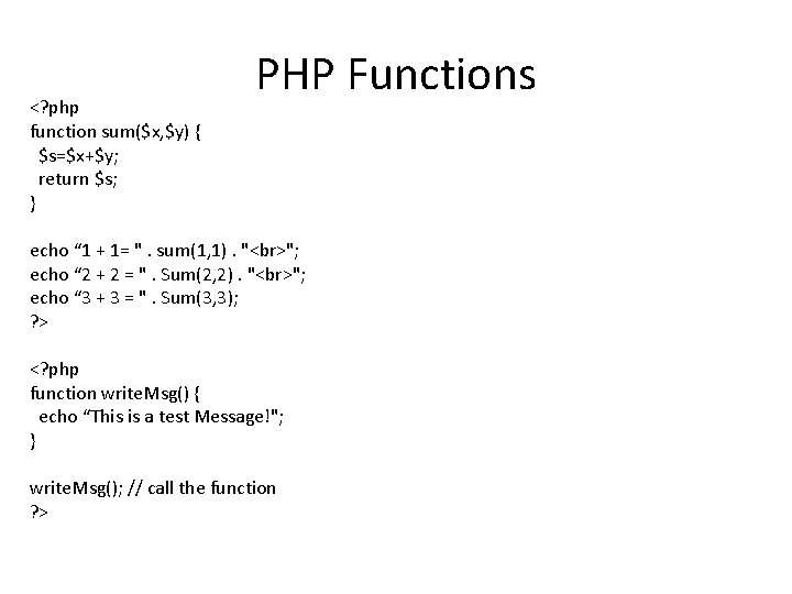 <? php function sum($x, $y) { $s=$x+$y; return $s; } PHP Functions echo “