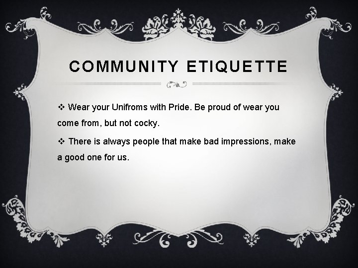 COMMUNITY ETIQUETTE v Wear your Unifroms with Pride. Be proud of wear you come COMMUNITY ETIQUETTE v Wear your Unifroms with Pride. Be proud of wear you come