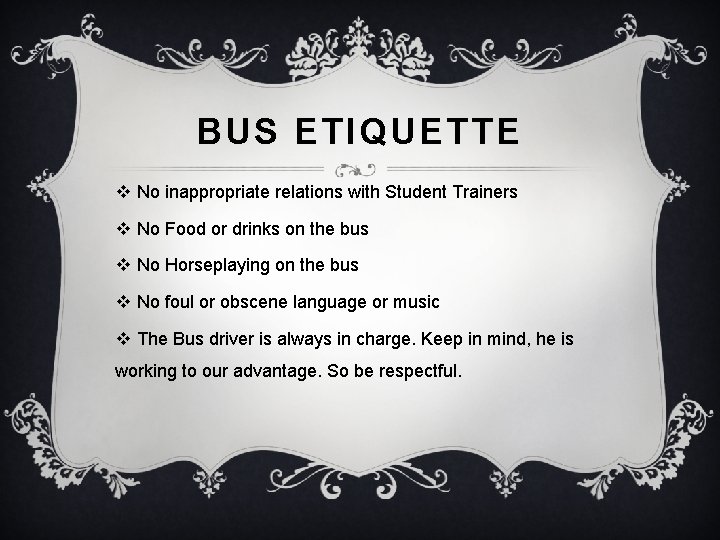 BUS ETIQUETTE v No inappropriate relations with Student Trainers v No Food or drinks