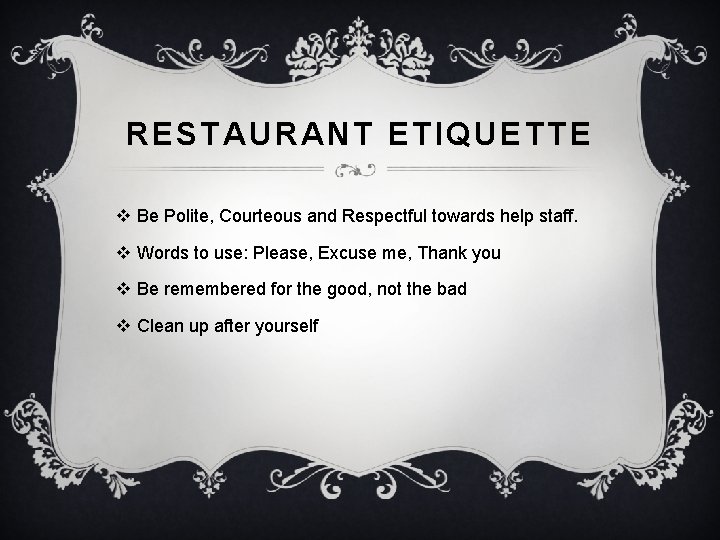 RESTAURANT ETIQUETTE v Be Polite, Courteous and Respectful towards help staff. v Words to RESTAURANT ETIQUETTE v Be Polite, Courteous and Respectful towards help staff. v Words to