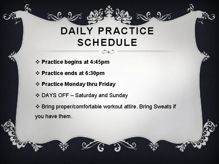 DAILY PRACTICE SCHEDULE v Practice begins at 4: 45 pm v Practice ends at