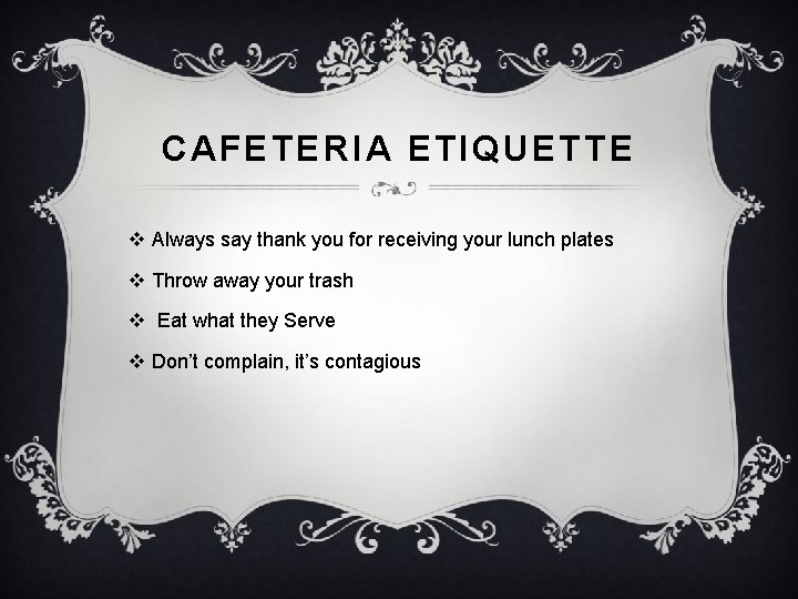 CAFETERIA ETIQUETTE v Always say thank you for receiving your lunch plates v Throw