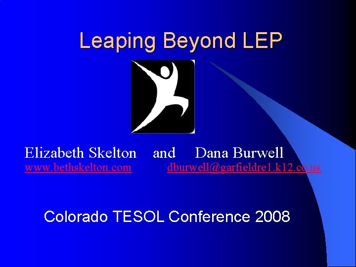 Leaping Beyond LEP Elizabeth Skelton www. bethskelton. com and Dana Burwell dburwell@garfieldre 1. k