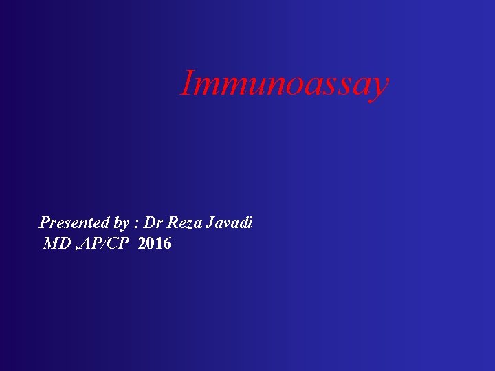 Immunoassay Presented by : Dr Reza Javadi MD , AP/CP 2016 