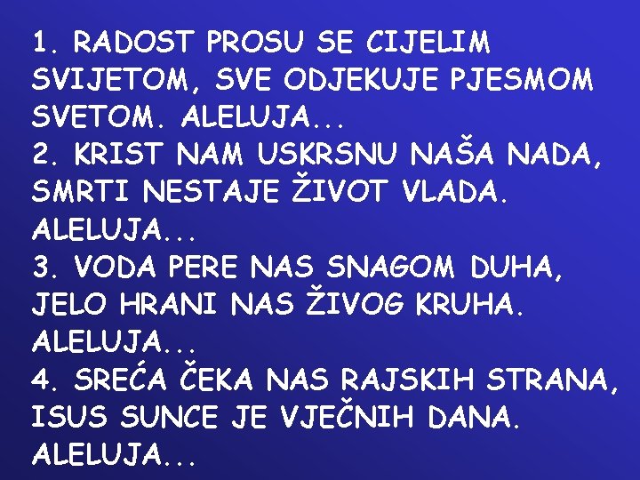 1. RADOST PROSU SE CIJELIM SVIJETOM, SVE ODJEKUJE PJESMOM SVETOM. ALELUJA. . . 2.