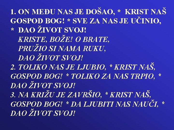 1. ON MEĐU NAS JE DOŠAO, * KRIST NAŠ GOSPOD BOG! * SVE ZA