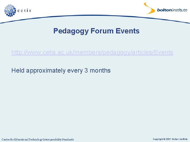 Pedagogy Forum Events http: //www. cetis. ac. uk/members/pedagogy/articles/Events Held approximately every 3 months Centre