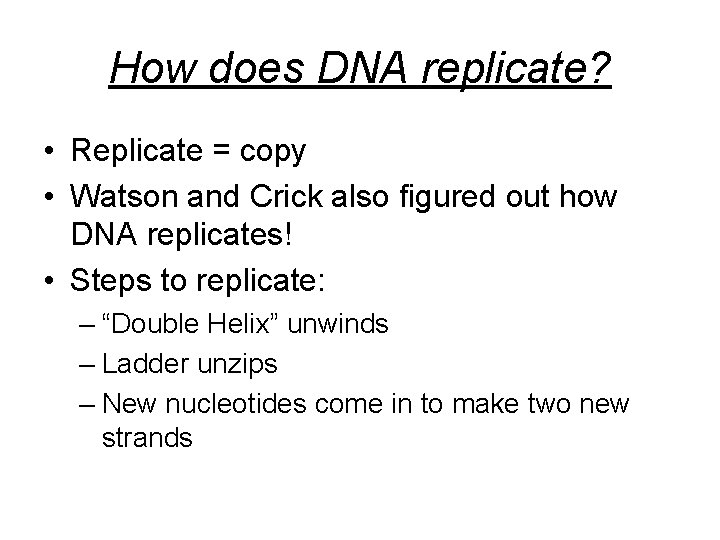 How does DNA replicate? • Replicate = copy • Watson and Crick also figured