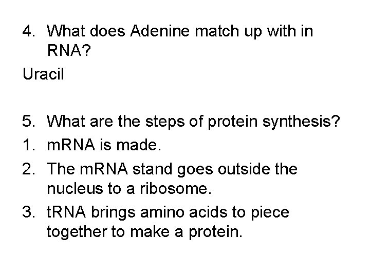 4. What does Adenine match up with in RNA? Uracil 5. What are the