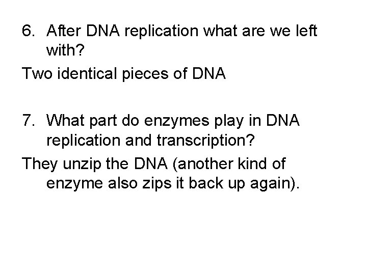 6. After DNA replication what are we left with? Two identical pieces of DNA