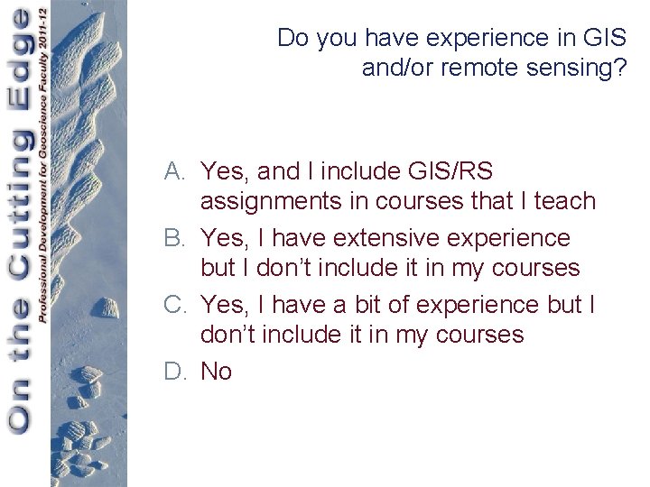 Do you have experience in GIS and/or remote sensing? A. Yes, and I include