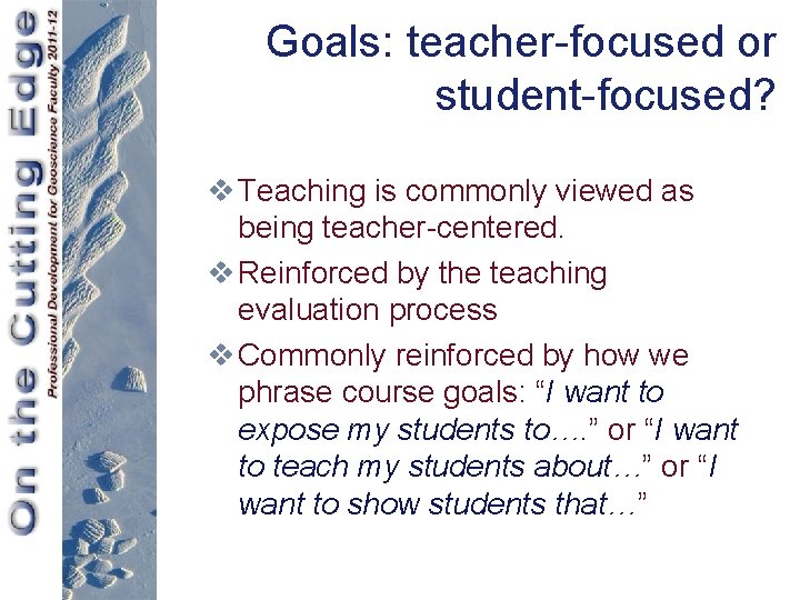Goals: teacher-focused or student-focused? v Teaching is commonly viewed as being teacher-centered. v Reinforced