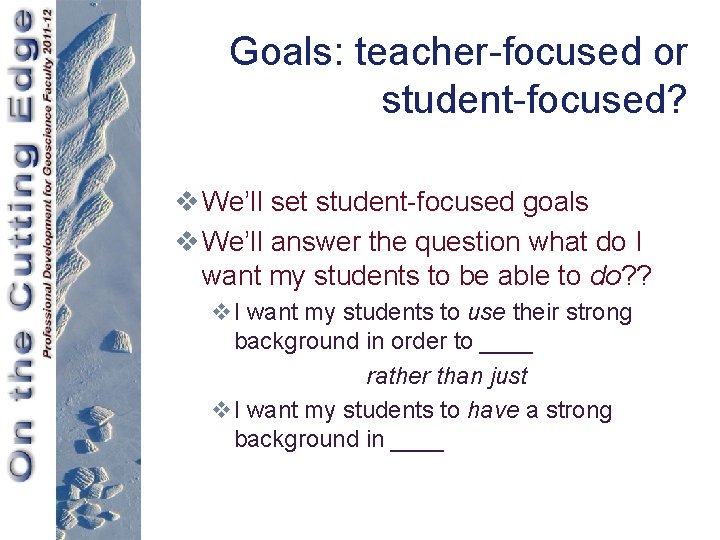 Goals: teacher-focused or student-focused? v We’ll set student-focused goals v We’ll answer the question