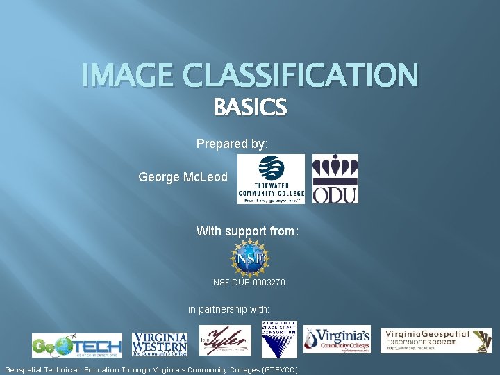 IMAGE CLASSIFICATION BASICS Prepared by: George Mc. Leod With support from: NSF DUE-0903270 in