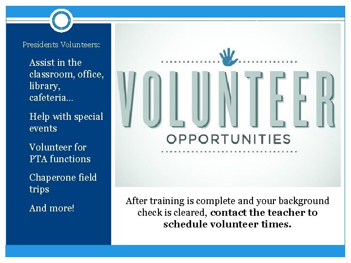 Presidents Volunteers: • Assist in the classroom, office, library, cafeteria… • Help with special