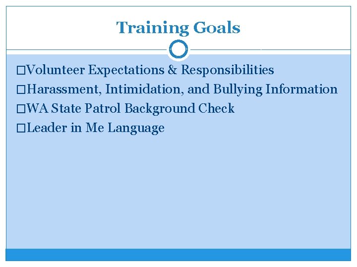 Training Goals �Volunteer Expectations & Responsibilities �Harassment, Intimidation, and Bullying Information �WA State Patrol