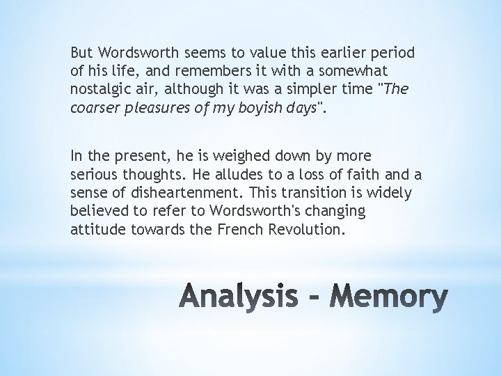 But Wordsworth seems to value this earlier period of his life, and remembers it