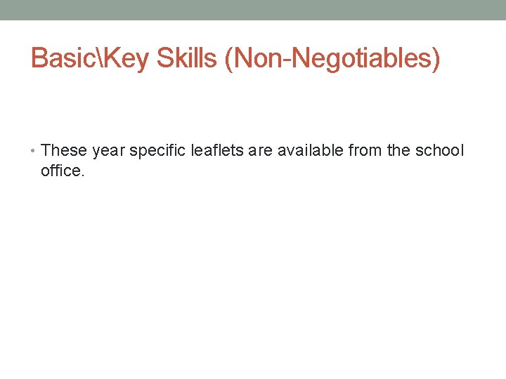 BasicKey Skills (Non-Negotiables) • These year specific leaflets are available from the school office. BasicKey Skills (Non-Negotiables) • These year specific leaflets are available from the school office.