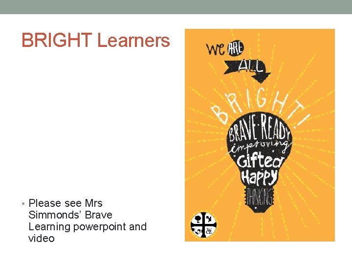 BRIGHT Learners • Please see Mrs Simmonds’ Brave Learning powerpoint and video BRIGHT Learners • Please see Mrs Simmonds’ Brave Learning powerpoint and video