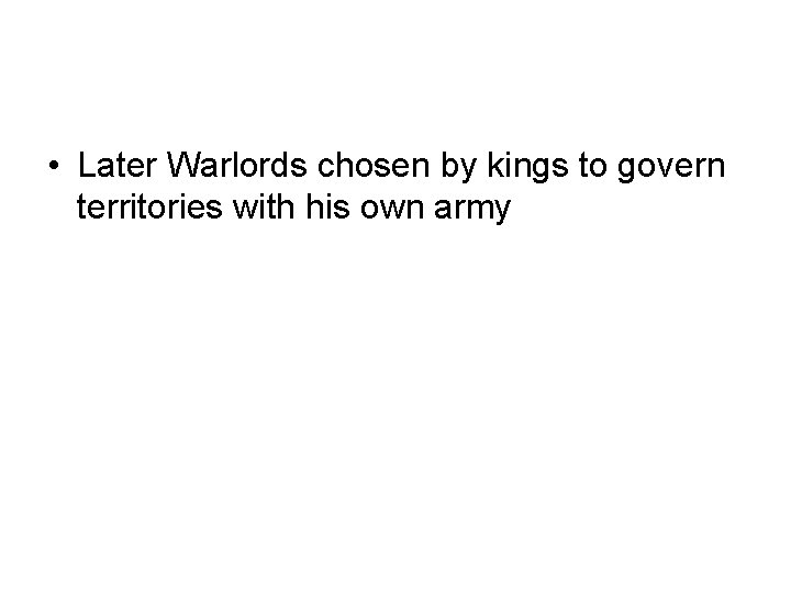  • Later Warlords chosen by kings to govern territories with his own army