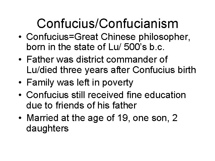 Confucius/Confucianism • Confucius=Great Chinese philosopher, born in the state of Lu/ 500’s b. c.