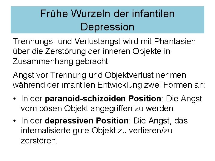 Frühe Wurzeln der infantilen Depression Trennungs- und Verlustangst wird mit Phantasien über die Zerstörung Frühe Wurzeln der infantilen Depression Trennungs- und Verlustangst wird mit Phantasien über die Zerstörung