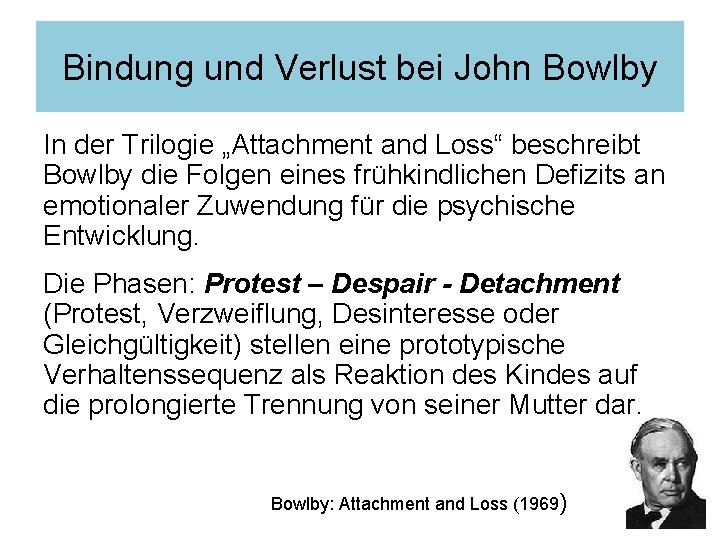 Bindung und Verlust bei John Bowlby In der Trilogie „Attachment and Loss“ beschreibt Bowlby Bindung und Verlust bei John Bowlby In der Trilogie „Attachment and Loss“ beschreibt Bowlby