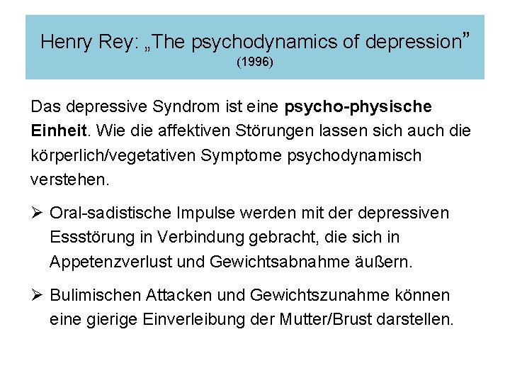 Henry Rey: „The psychodynamics of depression” (1996) Das depressive Syndrom ist eine psycho-physische Einheit. Henry Rey: „The psychodynamics of depression” (1996) Das depressive Syndrom ist eine psycho-physische Einheit.
