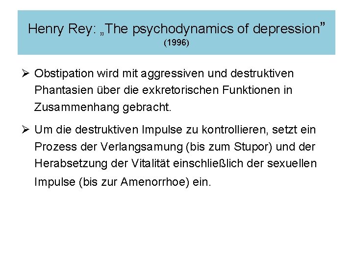 Henry Rey: „The psychodynamics of depression” (1996) Ø Obstipation wird mit aggressiven und destruktiven Henry Rey: „The psychodynamics of depression” (1996) Ø Obstipation wird mit aggressiven und destruktiven
