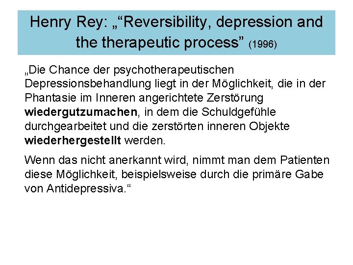 Henry Rey: „“Reversibility, depression and therapeutic process” (1996) „Die Chance der psychotherapeutischen Depressionsbehandlung liegt Henry Rey: „“Reversibility, depression and therapeutic process” (1996) „Die Chance der psychotherapeutischen Depressionsbehandlung liegt